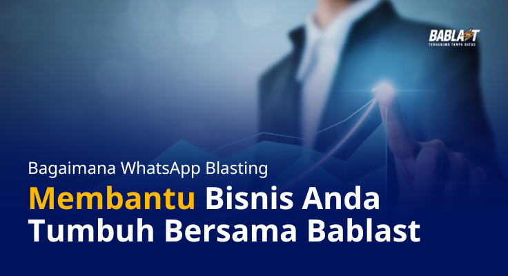 Panduan Lengkap: Bagaimana WhatsApp Blasting Membantu Bisnis Anda Tumbuh Bersama Bablast